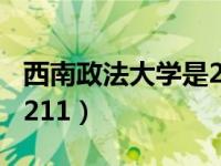 西南政法大学是211院校吗（西南政法大学是211）