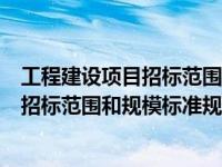 工程建设项目招标范围和规模标准规定（关于工程建设项目招标范围和规模标准规定的介绍）