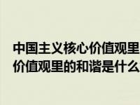 中国主义核心价值观里的和谐是什么意思呢（中国主义核心价值观里的和谐是什么意思）