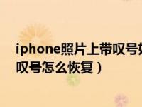 iphone照片上带叹号如何恢复正常（苹果手机照片有个感叹号怎么恢复）