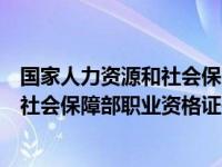 国家人力资源和社会保障部职业资格查询（国家人力资源和社会保障部职业资格证书）