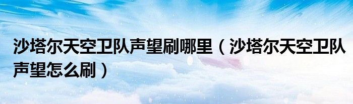 沙塔尔天空卫队声望刷哪里（沙塔尔天空卫队声望怎么刷）