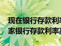 现在银行存款利率是多少最新2023（现在哪家银行存款利率高）