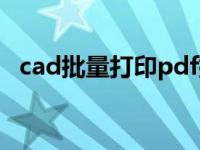 cad批量打印pdf插件（cad批量打印pdf）