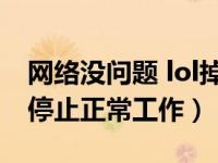 网络没问题 lol掉线（LOL出现问题导致程序停止正常工作）