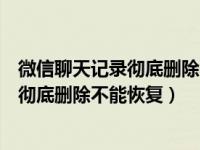 微信聊天记录彻底删除不能恢复的方法（微信聊天记录怎么彻底删除不能恢复）