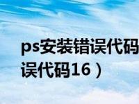 ps安装错误代码160是什么意思（ps安装错误代码16）