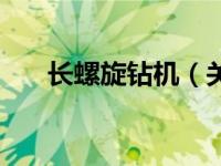 长螺旋钻机（关于长螺旋钻机的介绍）