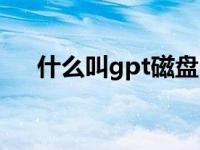 什么叫gpt磁盘（gpt磁盘是什么意思）