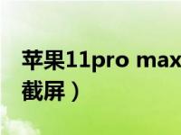 苹果11pro max怎么截屏（苹果xsmax怎么截屏）