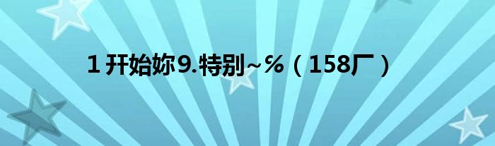 １幵始妳⒐特别~℅（158厂）