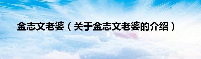 金志文老婆（关于金志文老婆的介绍）