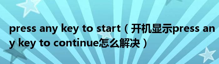 press any key to start（开机显示press any key to continue怎么解决）