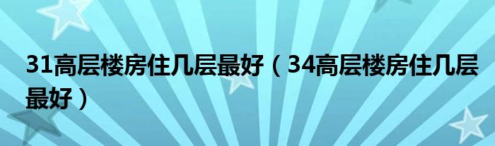 31高层楼房住几层最好（34高层楼房住几层最好）