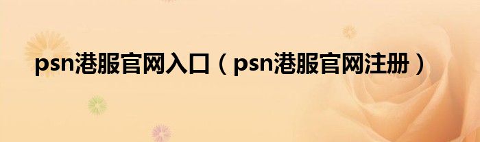 psn港服官网入口（psn港服官网注册）