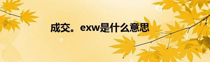 成交。exw是什么意思