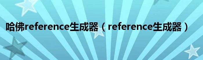 哈佛reference生成器（reference生成器）