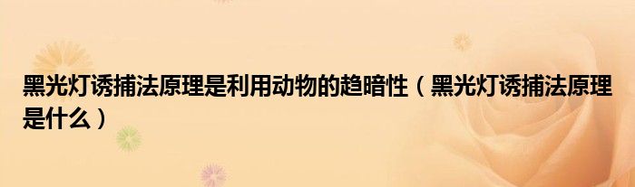 黑光灯诱捕法原理是利用动物的趋暗性（黑光灯诱捕法原理是什么）