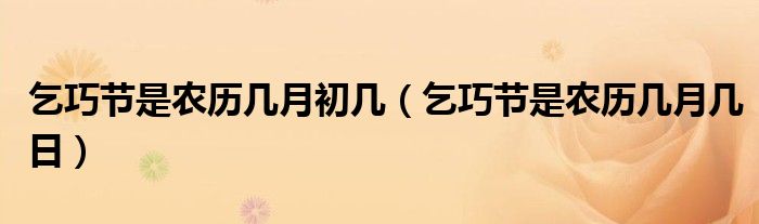 乞巧节是农历几月初几（乞巧节是农历几月几日）