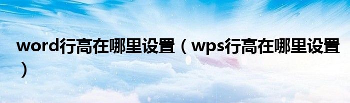 word行高在哪里设置（wps行高在哪里设置）