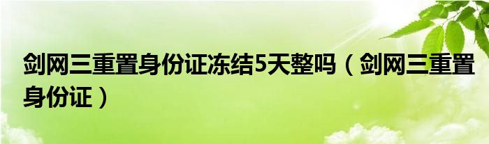 剑网三重置身份证冻结5天整吗（剑网三重置身份证）