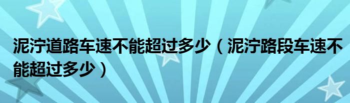 泥泞道路车速不能超过多少（泥泞路段车速不能超过多少）