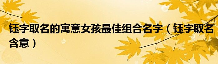 钰字取名的寓意女孩最佳组合名字（钰字取名含意）