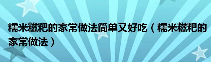 糯米糍粑的家常做法简单又好吃（糯米糍粑的家常做法）