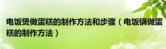 电饭煲做蛋糕的制作方法和步骤（电饭锅做蛋糕的制作方法）