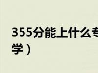 355分能上什么专科学校（355分能上什么大学）