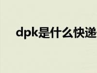 dpk是什么快递开头（dpk是什么快递）