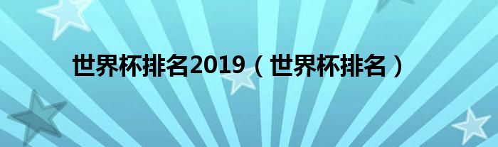 世界杯排名2019（世界杯排名）