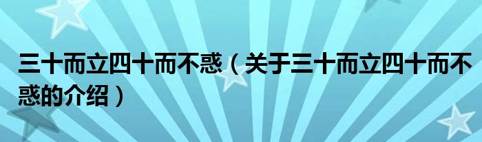 三十而立四十而不惑（关于三十而立四十而不惑的介绍）