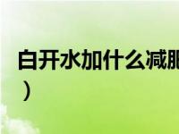 白开水加什么减肥最有效（白开水加什么减肥）