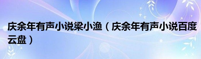 庆余年有声小说梁小渔（庆余年有声小说百度云盘）