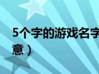 5个字的游戏名字诗意（四个字的游戏名字诗意）