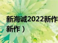 新海诚2022新作国内上映时间（新海诚2021新作）