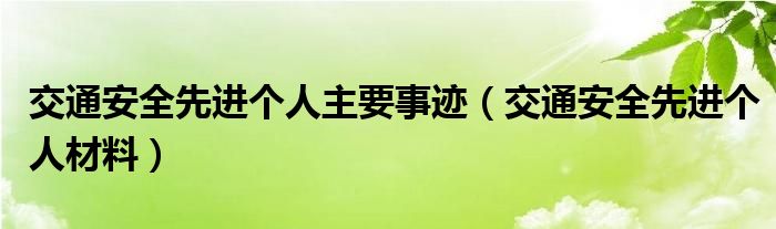 交通安全先进个人主要事迹（交通安全先进个人材料）