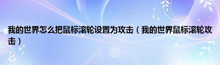 我的世界怎么把鼠标滚轮设置为攻击（我的世界鼠标滚轮攻击）