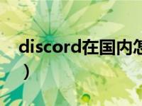 discord在国内怎么用（discord国内能用吗）