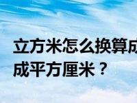 立方米怎么换算成立方厘米，平方米怎么换算成平方厘米？