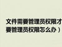 文件需要管理员权限才能删除win10（win10删除文件时需要管理员权限怎么办）