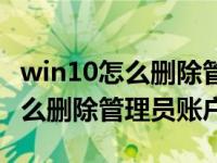 win10怎么删除管理员账户文件夹（win10怎么删除管理员账户）