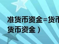 准货币资金=货币资金+交易性金融资产（准货币资金）