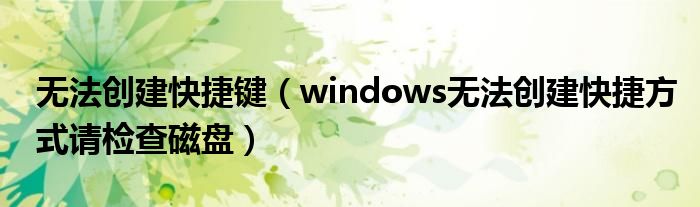 无法创建快捷键（windows无法创建快捷方式请检查磁盘）