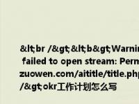 <br /><b>Warning</b>:  file_put_contents(title_log_fail.txt): failed to open stream: Permission denied in <b>/home/wwwroot/zw.gozuowen.com/aititle/title.php</b> on line <b>159</b><br />okr工作计划怎么写