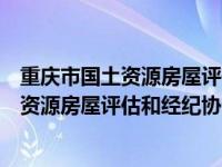 重庆市国土资源房屋评估和经纪协会几点下班（重庆市国土资源房屋评估和经纪协会）