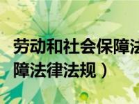 劳动和社会保障法律法规大全（劳动和社会保障法律法规）