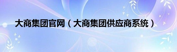 大商集团官网（大商集团供应商系统）