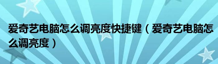 爱奇艺电脑怎么调亮度快捷键（爱奇艺电脑怎么调亮度）